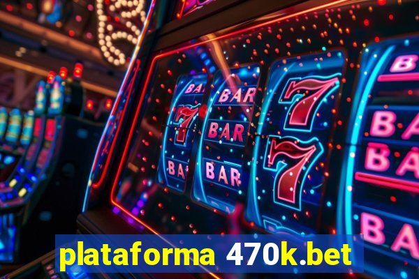 plataforma 470k.bet